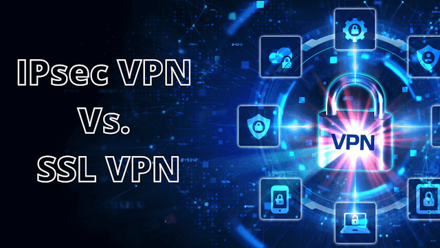 Which is Best to Use? IPsec VPN or SSL VPN?